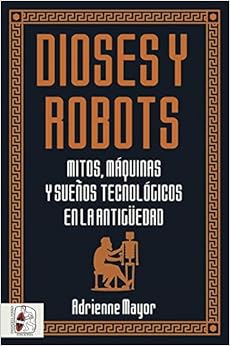 Dioses y robots: Mitos, máquinas y sueños tecnológicos en la Antigüedad