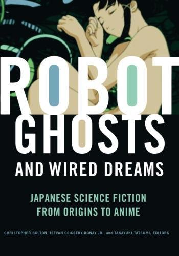 Robot Ghosts and Wired Dreams: Japanese Science Fiction from Origins to Anime