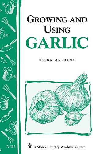 Growing and Using Garlic: Storey's Country Wisdom Bulletin A-183 (Storey Country Wisdom Bulletin) by Glenn Andrews