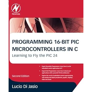 Programming 16-Bit PIC Microcontrollers in C, Second Edition: Learning to Fly the PIC 24