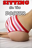 Sitting on the Doctor (Naughty Babysitter Taboo Romance Story)(Older Man Younger Woman First Time Pregnancy Tale)(Age of Seduction)(Mature, Alpha, Hot, and Strict Book)