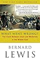 What Went Wrong?: The Clash Between Islam and Modernity in the Middle East