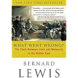 What Went Wrong?: The Clash Between Islam and Modernity in the Middle East