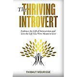 The Thriving Introvert: Embrace the Gift of Introversion and Live the Life You Were Meant to Live