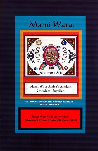 Mami Wata: Africa's Ancient God/dess Unveiled, Reclaiming the Ancient History and Sacred Heritage of the Vodoun Religion Vol I