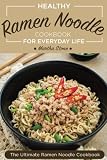 Healthy Ramen Noodle Cookbook for Everyday Life: Fun and Tasty Kimchi Ramen Recipes - The Ultimate R Healthy Ramen Noodle Cookbook for Everyday Life: Fun and Tasty Kimchi Ramen Recipes - The Ultimate R