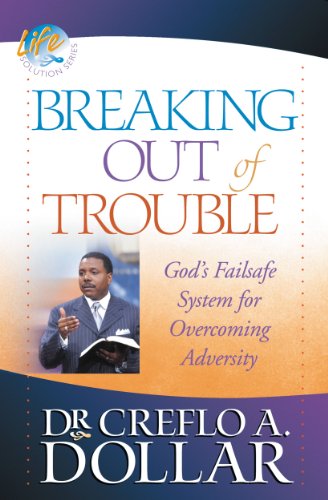 Breaking Out of Trouble: God's Failsafe System for Overcoming Adversity (Life Solution) by Creflo A. Dollar