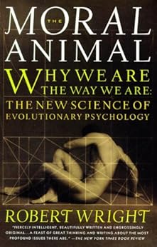 The Moral Animal: Why We Are, the Way We Are: The New Science of Evolutionary Psychology by [Wright, Robert]