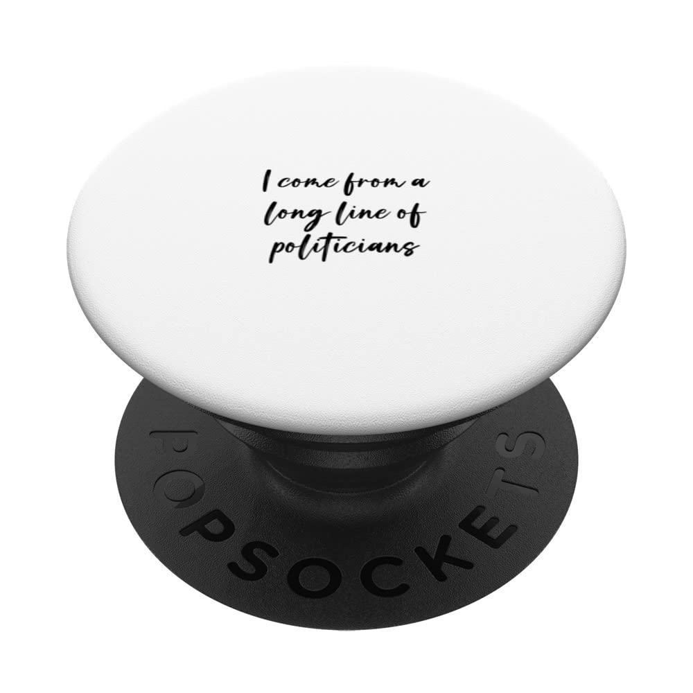I come from a long line of politicians PopSockets Swappable PopGrip