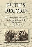 Ruth's Record: The Diary of an American in Japanese-occupied Shanghai 1941-45 (China History) by Ruth Barr