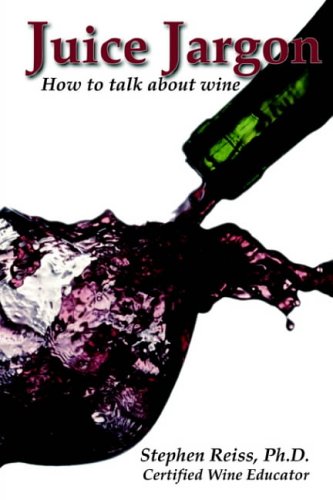 Juice Jargon: How To Talk About Wine by Stephen Reiss