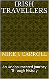 IRISH TRAVELLERS: An Undocumented Journey Through History by Mike J. Carroll