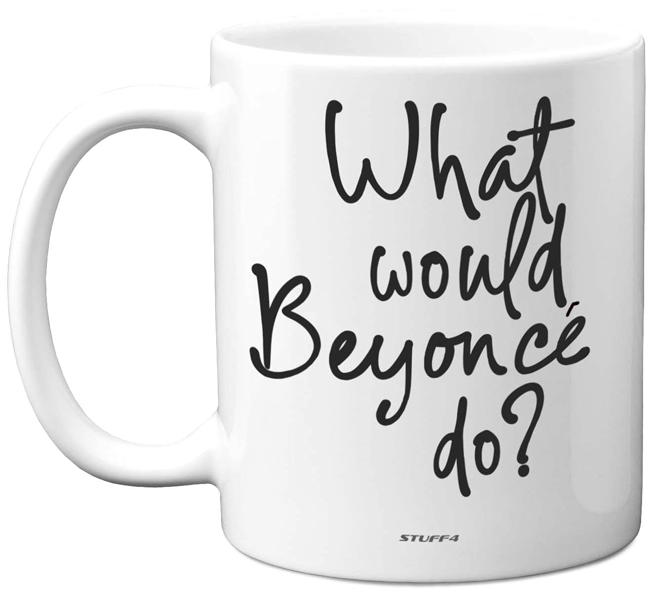Stuff4 What Would Beyonce Do Mug, 11oz Ceramic Dishwasher Safe Premium Mugs, Funny Cute for Women, Funny for Women, Quote