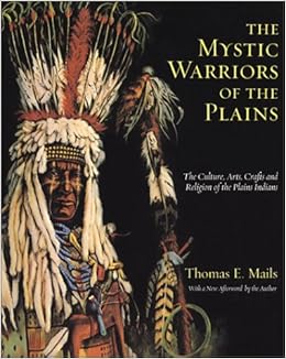 The Mystic Warriors Of The Plains The Culture Arts Crafts And Religion Of The Plains Indians Mails Thomas E 9781569245385 Amazon Com Books