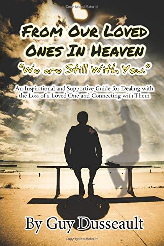 From Our Loved Ones in Heaven - We are Still With You: An Inspirational and Supportive Guide for Dealing with the Loss of a Loved One and Connecting with Them