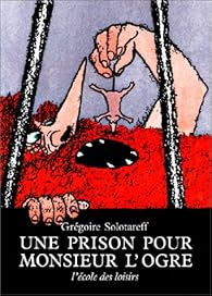 Une Prison Pour Monsieur L Ogre Gregoire Solotareff Babelio