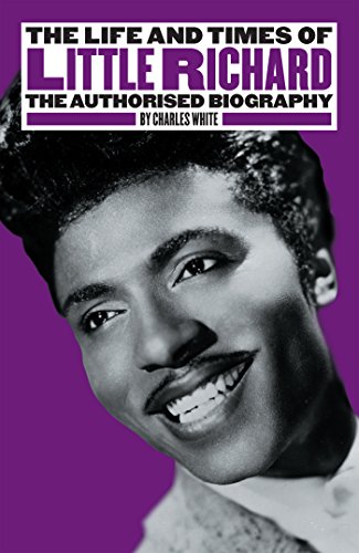 The Life and Times of Little Richard: The Authorised Biography by Charles White