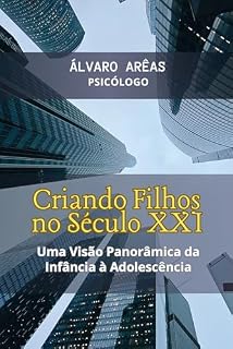 Livro Criando Filhos no Século XXI: Uma Visão Panorâmica da Infância à Adolescência