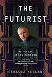 The Futurist: The Life and Films of James Cameron by Rebecca Keegan