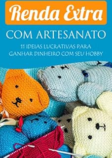 Livro RENDA EXTRA COM ARTESANATO : 11 ideias lucrativas para ganhar dinheiro com seu hobby