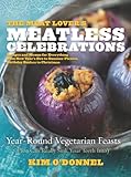 The Meat Lover's Meatless Celebrations: Year-Round Vegetarian Feasts (You Can Really Sink Your Teeth Into)