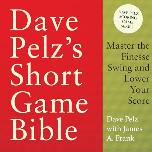Dave Pelz's Short Game Bible: Master the Finesse Swing and Lower Your Score (Dave Pelz Scoring Game)