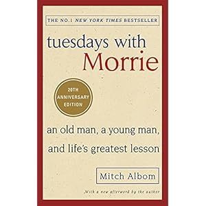 Albom, M: Tuesdays With Morrie: An old man, a young man, and life’s greatest lesson