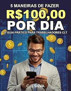 Livro 5 Maneiras de Fazer R$100,00 Por Dia: O Guia Prático Para Trabalhadores CLT