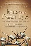 Jesus Through Pagan Eyes: Bridging Neopagan Perspectives with a Progressive Vision of Christ by Rev Mark Townsend, Matthew Fox