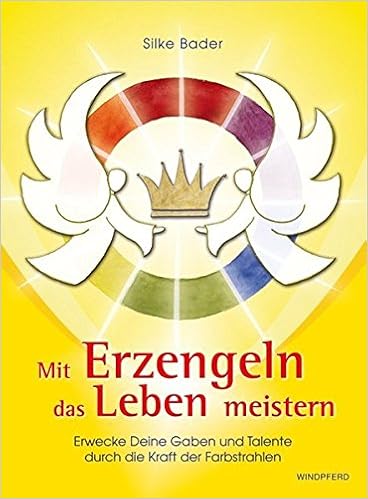Mit Erzengeln Das Leben Meistern Erwecke Deine Gaben Und Talente Durch Die Kraft Der Farbstrahlen Amazon De Bader Bucher