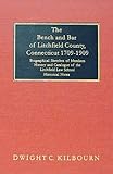 The Bench and Bar of Litchfield County, Connecticut, 1709-1909 : Biographical Sketches of Members, History and Catalogue of the Litchfield Law School, Historical Notes, Kilbourn, Dwight C., 1584772131