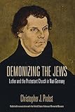 Demonizing the Jews: Luther and the Protestant Church in Nazi Germany