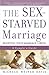 The Sex-Starved Marriage: Boosting Your Marriage Libido: A Couple's Guide - Book by Michele Weiner-Davis