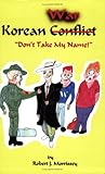 The Korean Conflict War : Don't Take My Name, Morrissey, Bob, 1931934290