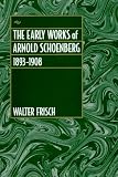 The Early Works of Arnold Schoenberg, 1893-1908 by Walter Frisch