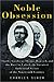 Noble Obsession: Charles Goodyear, Thomas Hancock, and the Race to Unlock the Greatest Industrial Se by Charles Slack