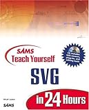 Sams Teach Yourself SVG in 24 Hours (Sams Teach Yourself in 24 Hours) by 