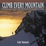 Climb Every Mountain: A Journey to the Earth's Most Spectacular High Altitude Locations by