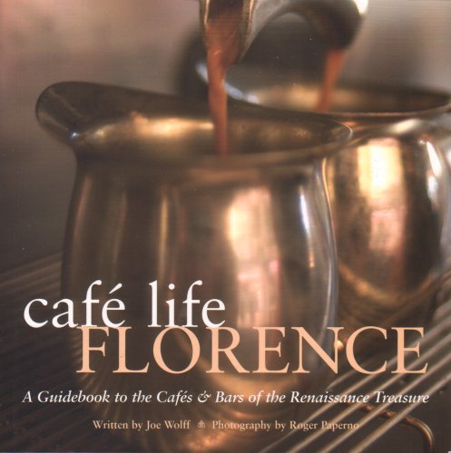 Cafe Life Florence: A Guidebook to the Cafes & Bars of the Renaissance Treasure