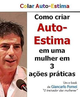 Livro Como Criar Auto-Estima em uma Mulher em 3 Ações Práticas (Colar Auto-Estima Livro 1)