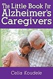 The Little Book for Alzheimer's Caregivers by Celia Koudele