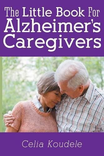 The Little Book for Alzheimer's Caregivers by Celia Koudele