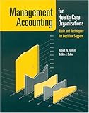 Management Accounting for Health Care Organizations: Tools and Techniques for Decision Support, Robert Hankins, 0763732257