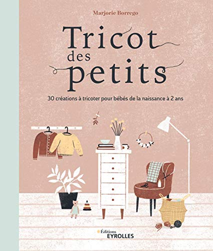 Tricot des petits : 30 créations à tricoter pour bébés de la naissance à 2 ans by