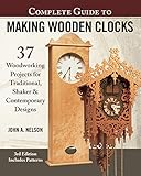 Complete Guide to Making Wooden Clocks, 3rd Edition: 37 Woodworking Projects for Traditional, Shaker by John A. Nelson