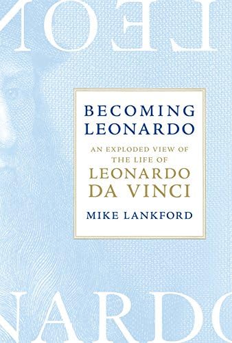 Becoming Leonardo: An Exploded View of the Life of Leonardo da Vinci