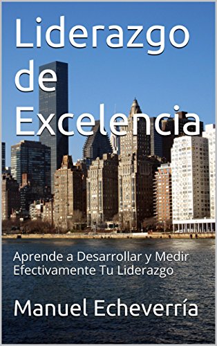 Liderazgo de Excelencia: Aprende a Desarrollar y Medir Efectivamente Tu Liderazgo (Total Leadership Training Program nº 1) (Spanish Edition)