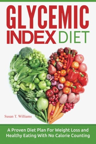 Glycemic Index Diet: A Proven Diet Plan For Weight Loss and Healthy Eating With No Calorie Counting