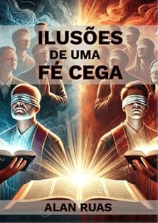 Livro ILUSÕES DE UMA FÉ CEGA: UMA REFLEXÃO EM MATEUS 7: 21-23