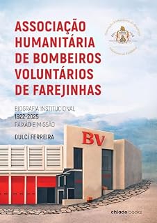 Livro Associação Humanitária de Bombeiros Voluntários de Farejinhas – Biografia Institucional Paixão e Missão